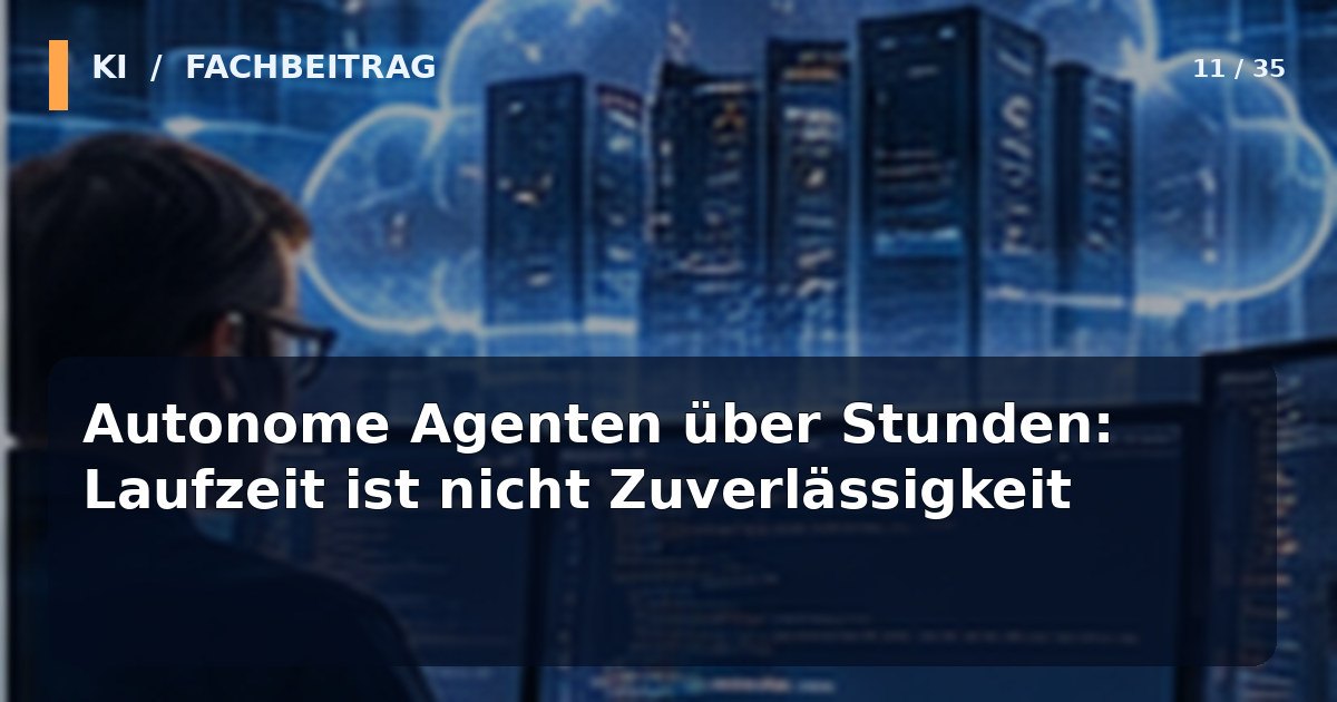 Editoriales KI-Technologiemotiv zum Thema Autonome Agenten über Stunden: Laufzeit ist nicht Zuverlässigkeit